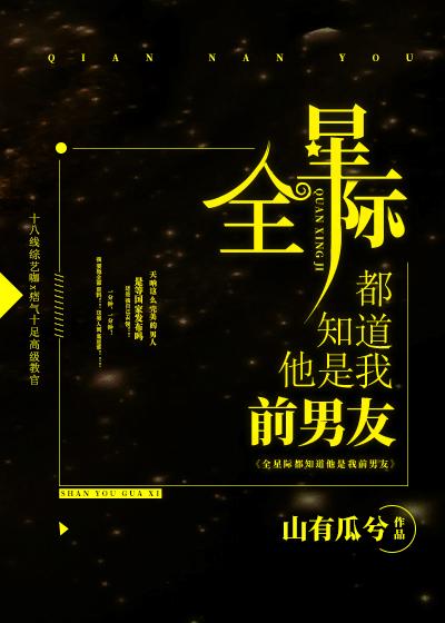 全星际都知道他是我前男友讲的什么