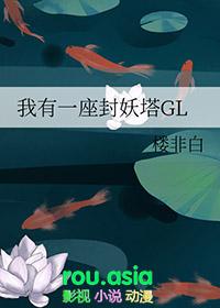 我有一座封妖塔gl楼非白笔趣阁